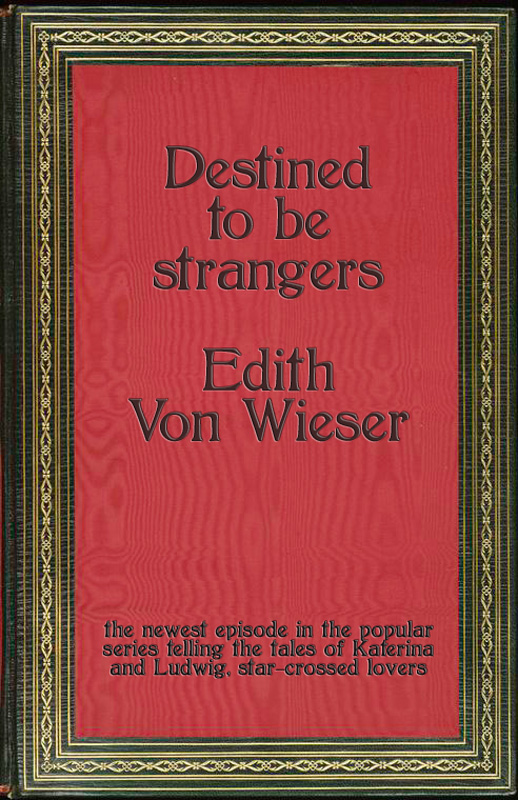 Book cover: Destined to be strangers - by Edith Von Wieser - newest episode in the popular series telling the tales of Katerina and Ludwig, star-crossed lovers