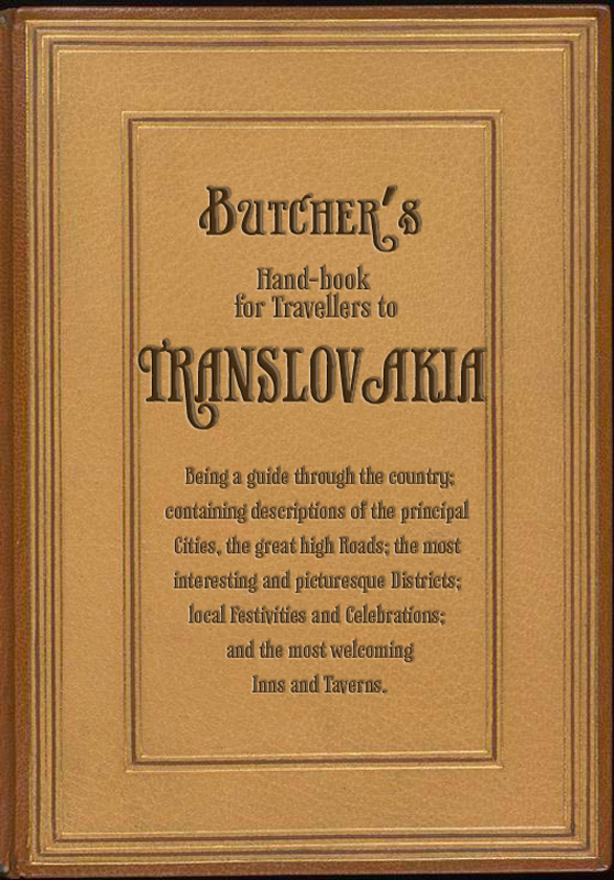 Book cover:Butcher's Hand-book for Travellers in Translovakia - being a guide through the country - 
containing descriptions of the principal cities, the great high roads; the most interesting and picturesque districts; local festivities and celebrations; and the most interesting Inns and Taverns.