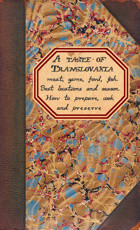 Book cover: A taste of Translovakia - meat, game, fowl, fish - Best locations and season to hunt - How to prepare, cook and preserve 